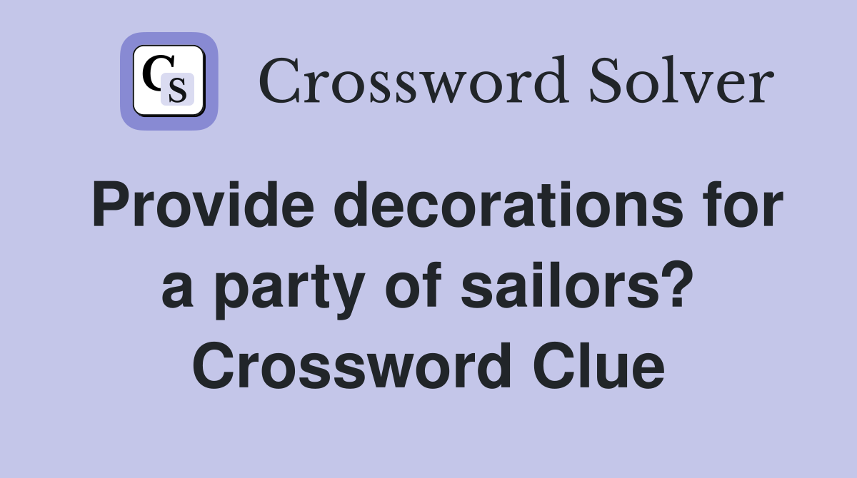 Provide decorations for a party of sailors? Crossword Clue