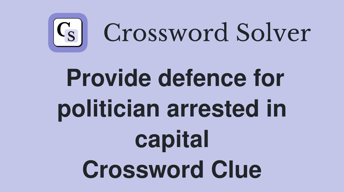 Provide defence for politician arrested in capital Crossword Clue