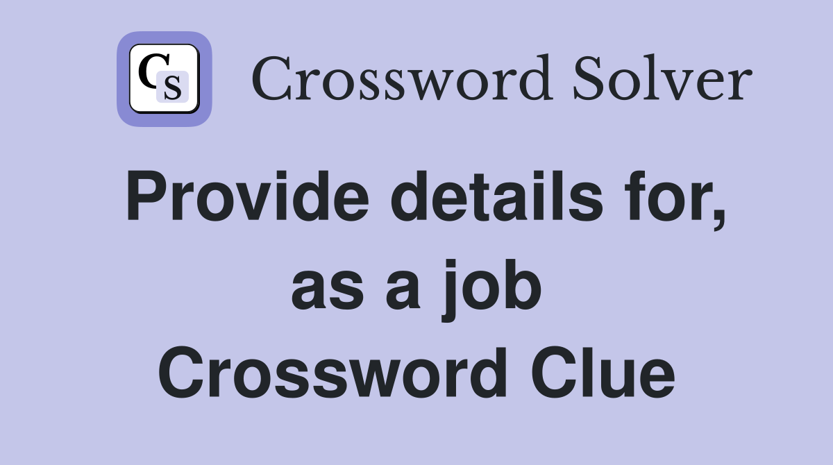 Provide details for, as a job Crossword Clue