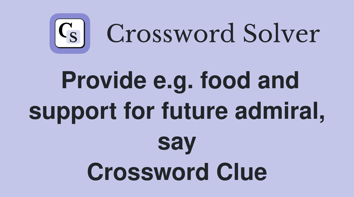 Provide e.g. food and support for future admiral, say Crossword Clue
