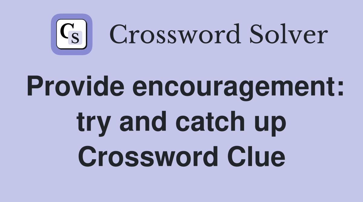 Provide encouragement: try and catch up Crossword Clue