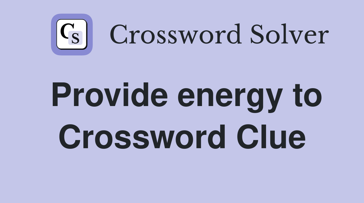 Provide energy to Crossword Clue
