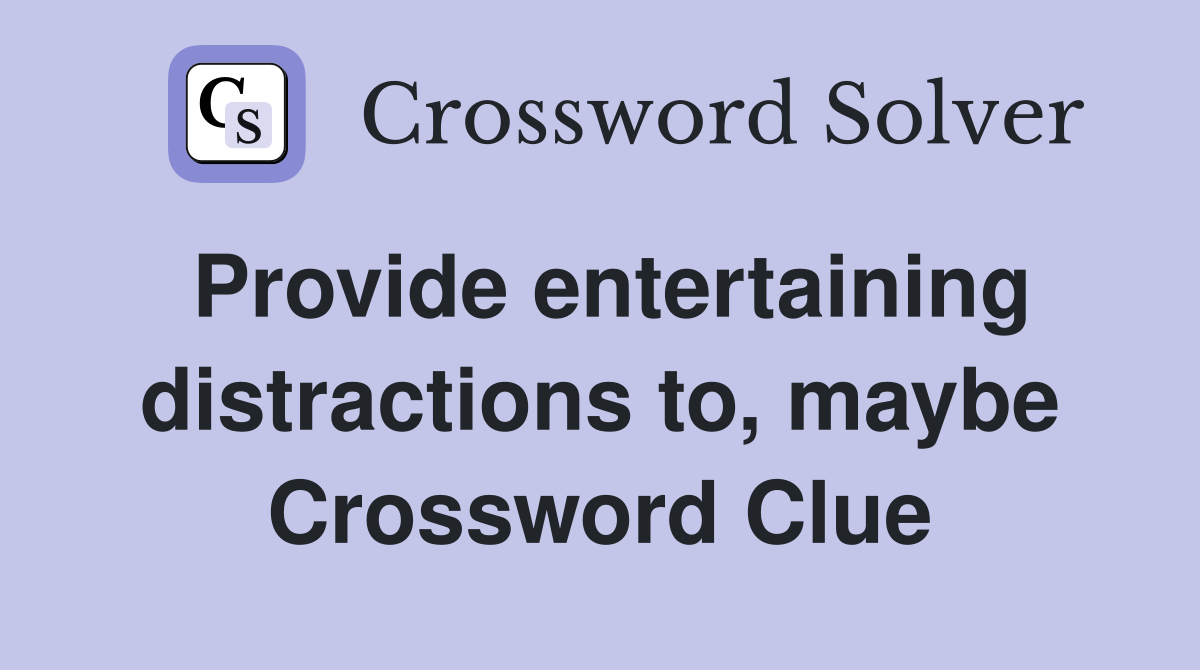 Provide entertaining distractions to, maybe Crossword Clue
