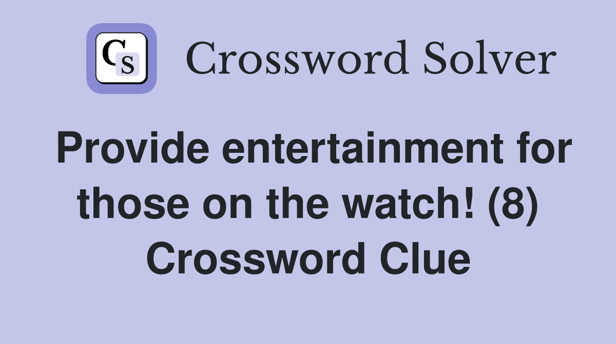 Provide entertainment for those on the watch! (8) Crossword Clue