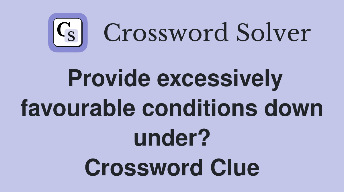 Provide excessively favourable conditions down under? Crossword Clue