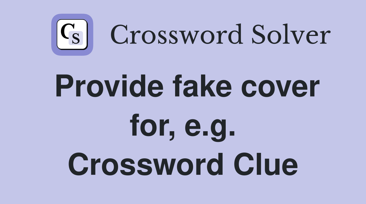 Provide fake cover for, e.g. Crossword Clue