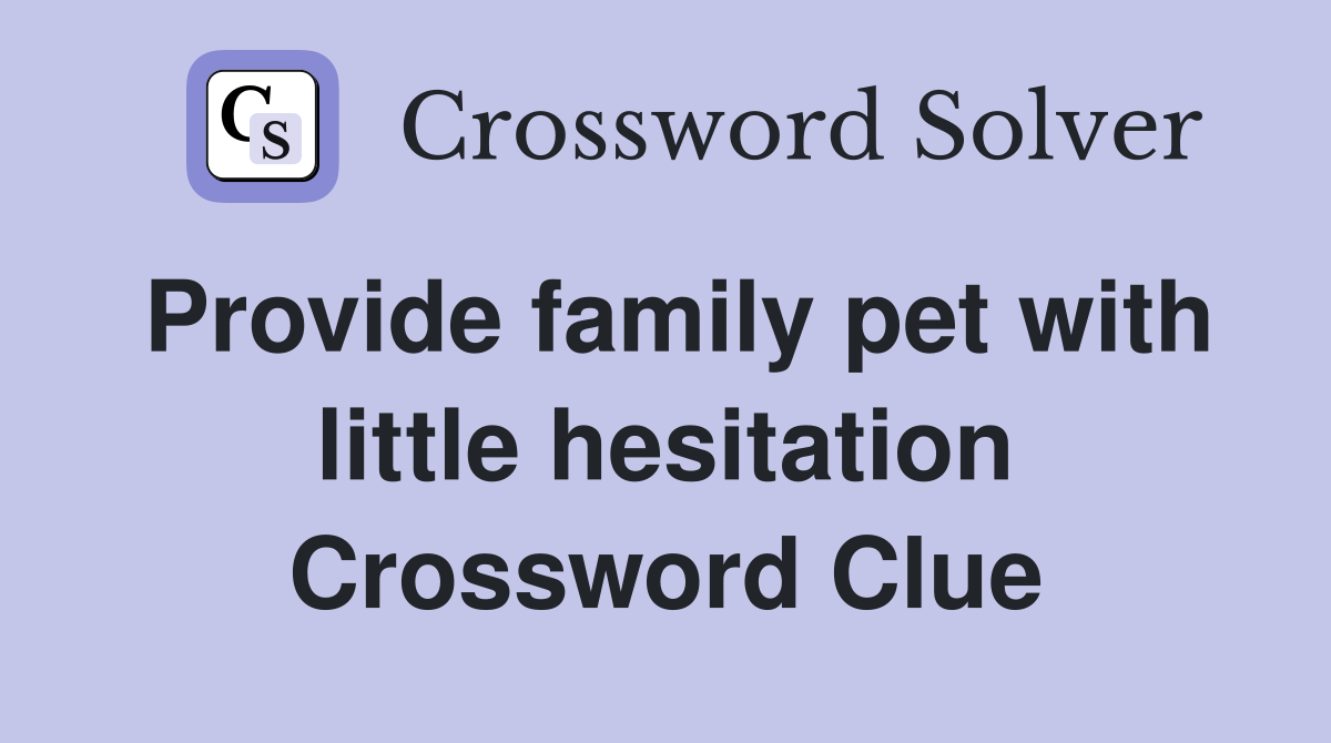 Provide family pet with little hesitation Crossword Clue