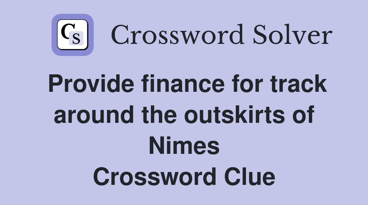 Provide finance for track around the outskirts of Nimes Crossword Clue