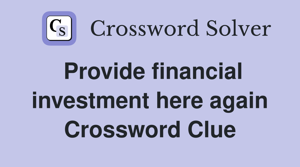 Provide financial investment here again Crossword Clue