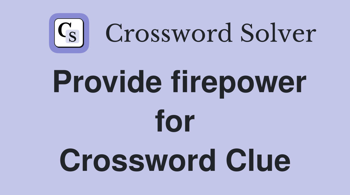 Provide firepower for Crossword Clue