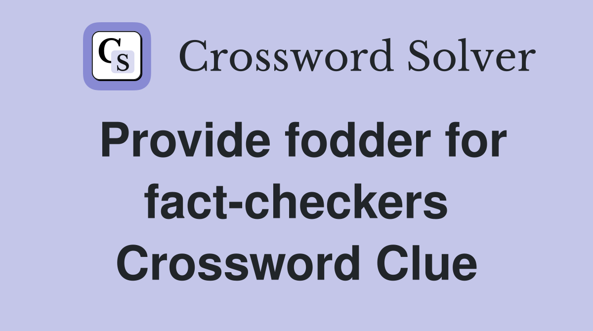 Provide fodder for fact-checkers Crossword Clue