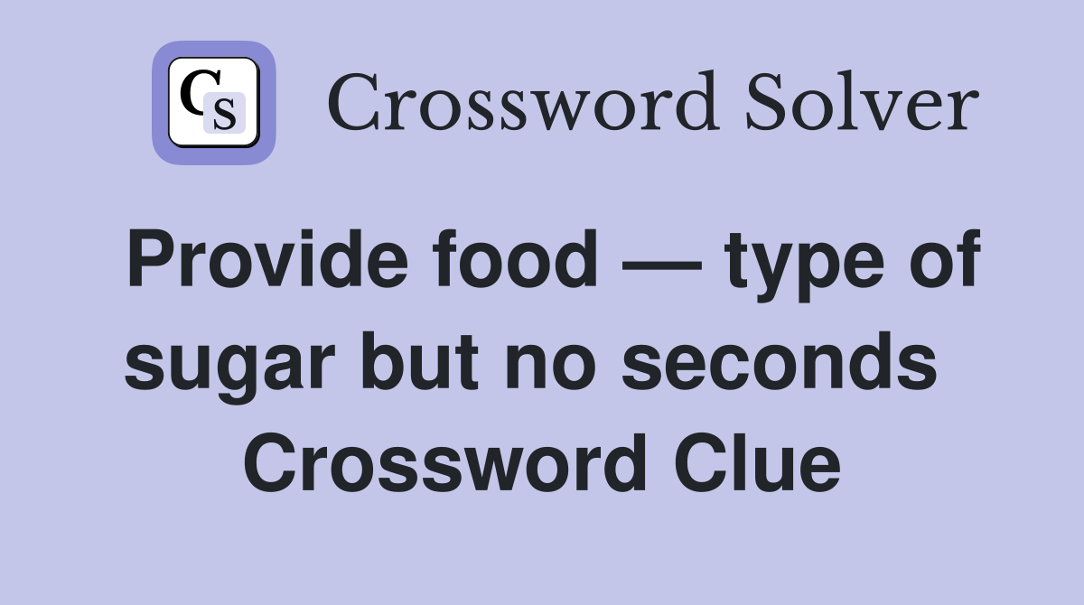 Provide food — type of sugar but no seconds  Crossword Clue