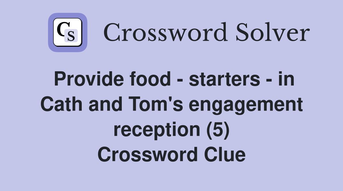 Provide food - starters - in Cath and Tom's engagement reception (5) Crossword Clue