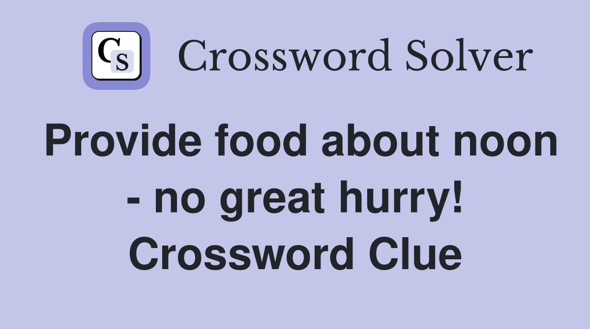 Provide food about noon - no great hurry! Crossword Clue