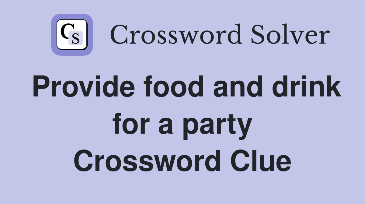 Provide food and drink for a party Crossword Clue