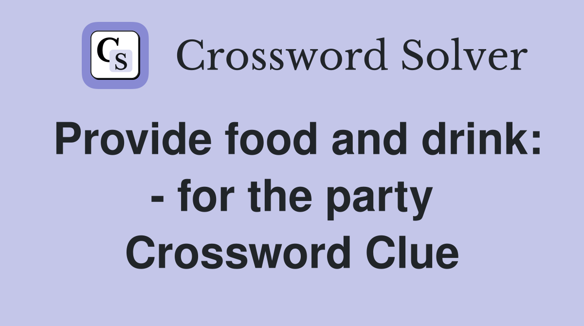 Provide food and drink: - for the party Crossword Clue