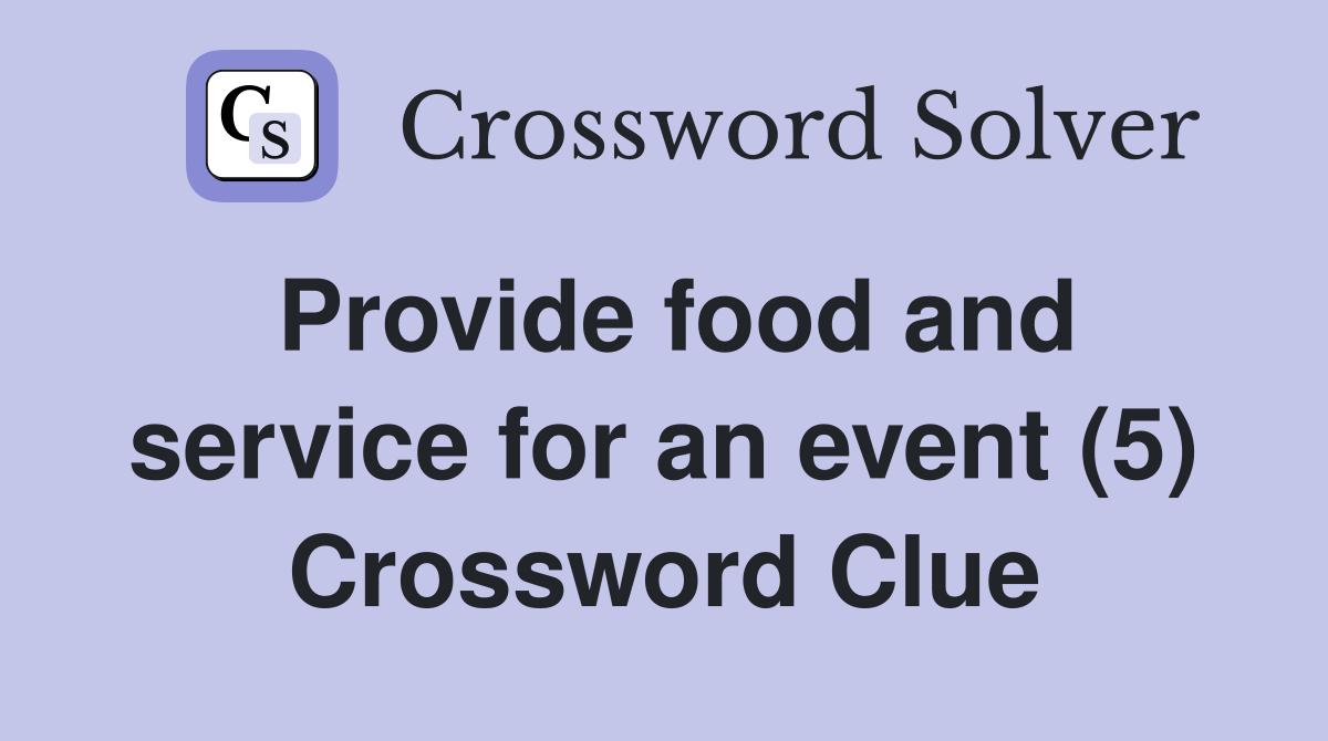 Provide food and service for an event (5) Crossword Clue