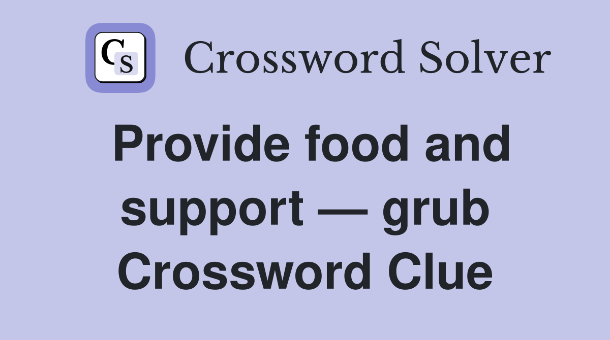 Provide food and support — grub Crossword Clue