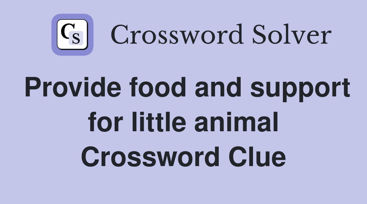 Provide food and support for little animal Crossword Clue