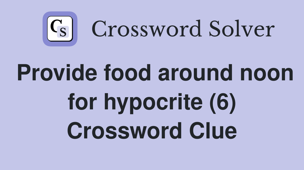 Provide food around noon for hypocrite (6) Crossword Clue