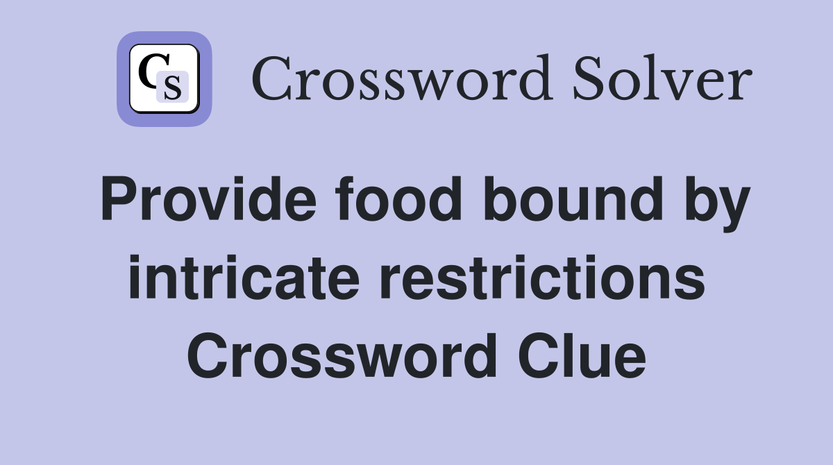 Provide food bound by intricate restrictions Crossword Clue
