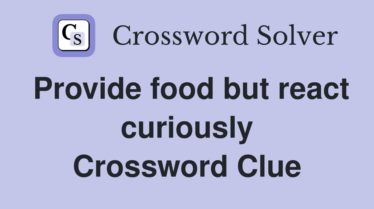 Provide food but react curiously Crossword Clue