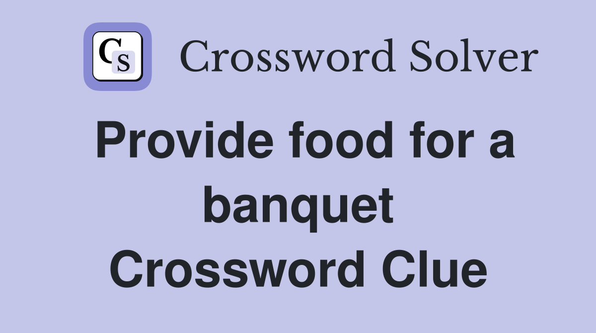 Provide food for a banquet Crossword Clue