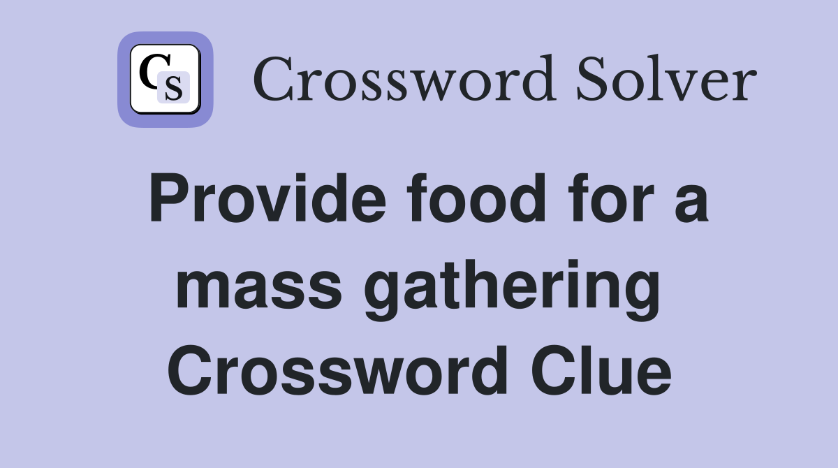 Provide food for a mass gathering Crossword Clue