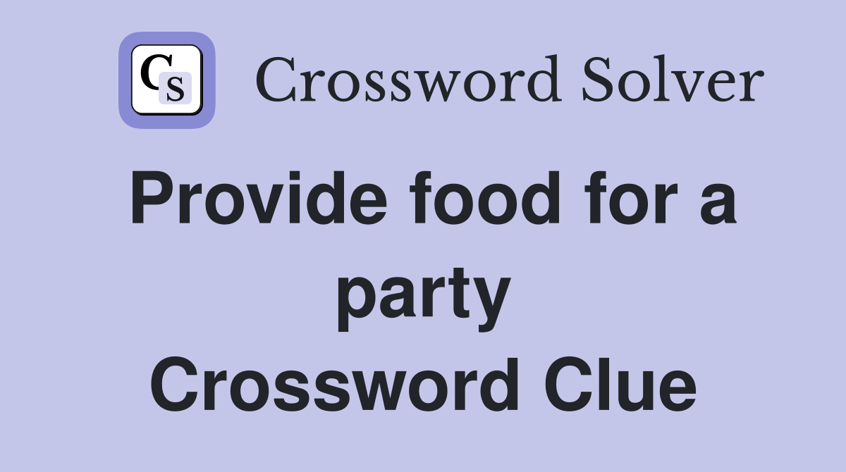 Provide food for a party Crossword Clue