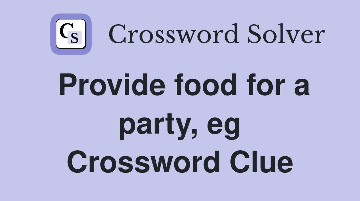 Provide food for a party, eg Crossword Clue