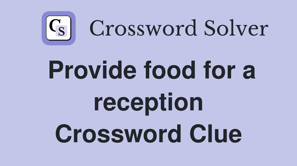Provide food for a reception Crossword Clue