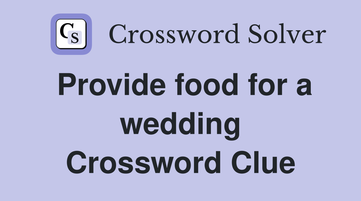 Provide food for a wedding Crossword Clue