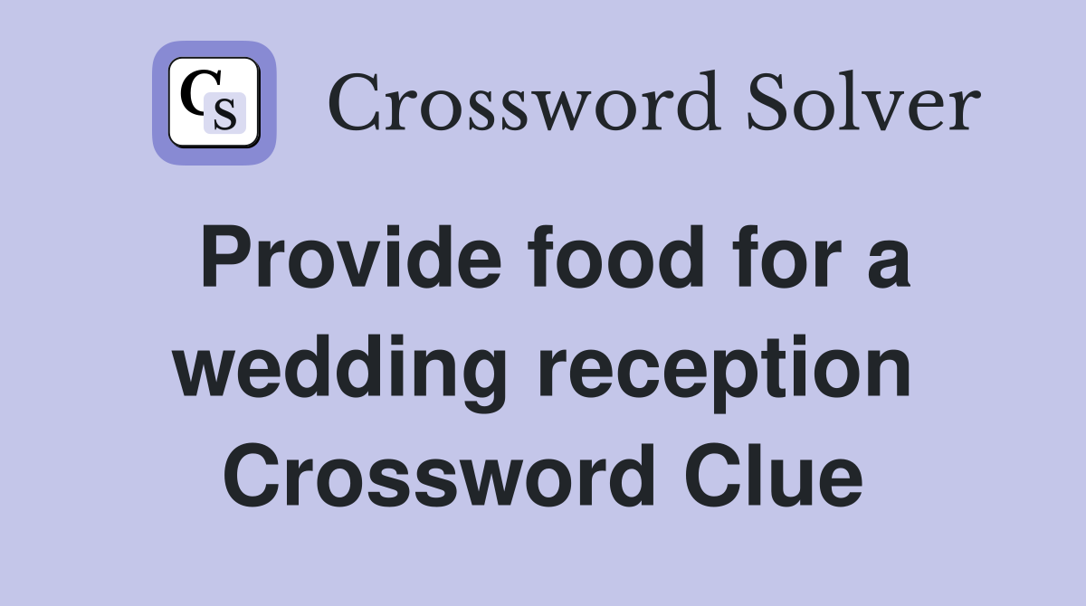 Provide food for a wedding reception Crossword Clue