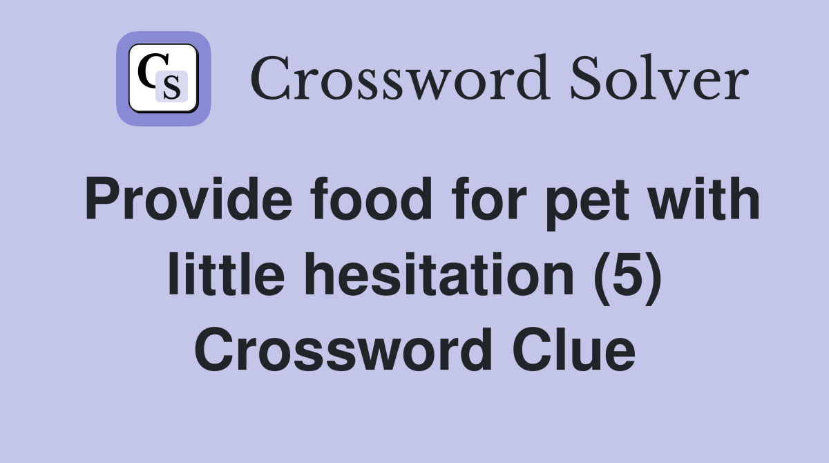 Provide food for pet with little hesitation (5) Crossword Clue