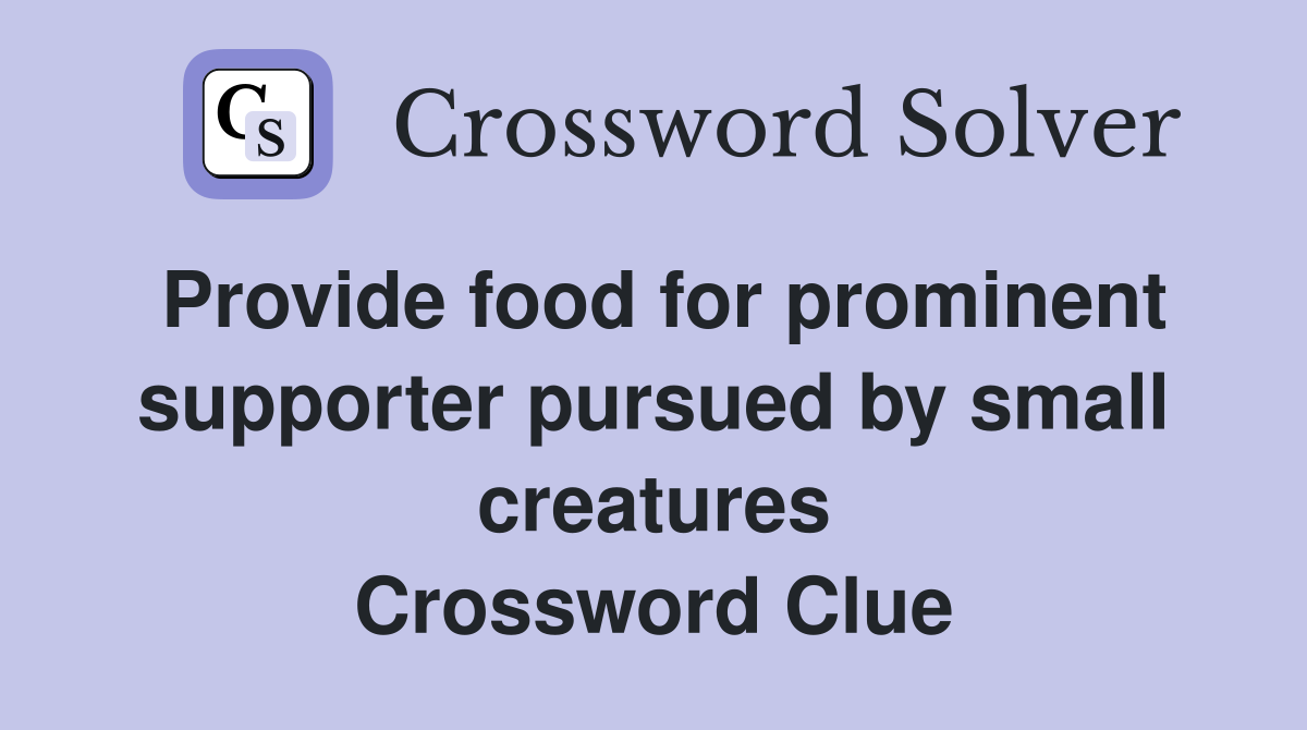Provide food for prominent supporter pursued by small creatures Crossword Clue