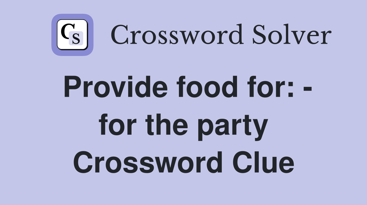 Provide food for: - for the party Crossword Clue
