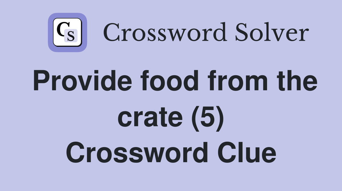 Provide food from the crate (5) Crossword Clue