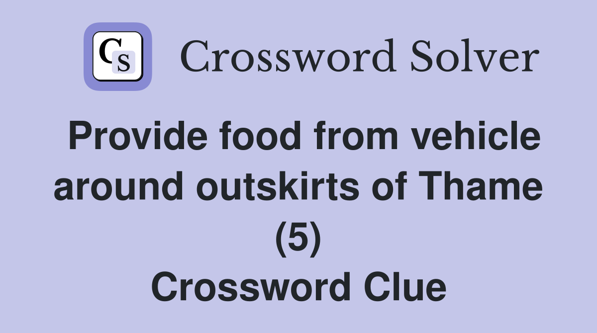 Provide food from vehicle around outskirts of Thame (5) Crossword Clue