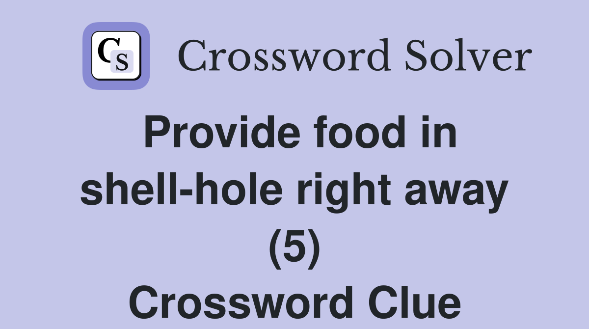 Provide food in shell-hole right away (5) Crossword Clue
