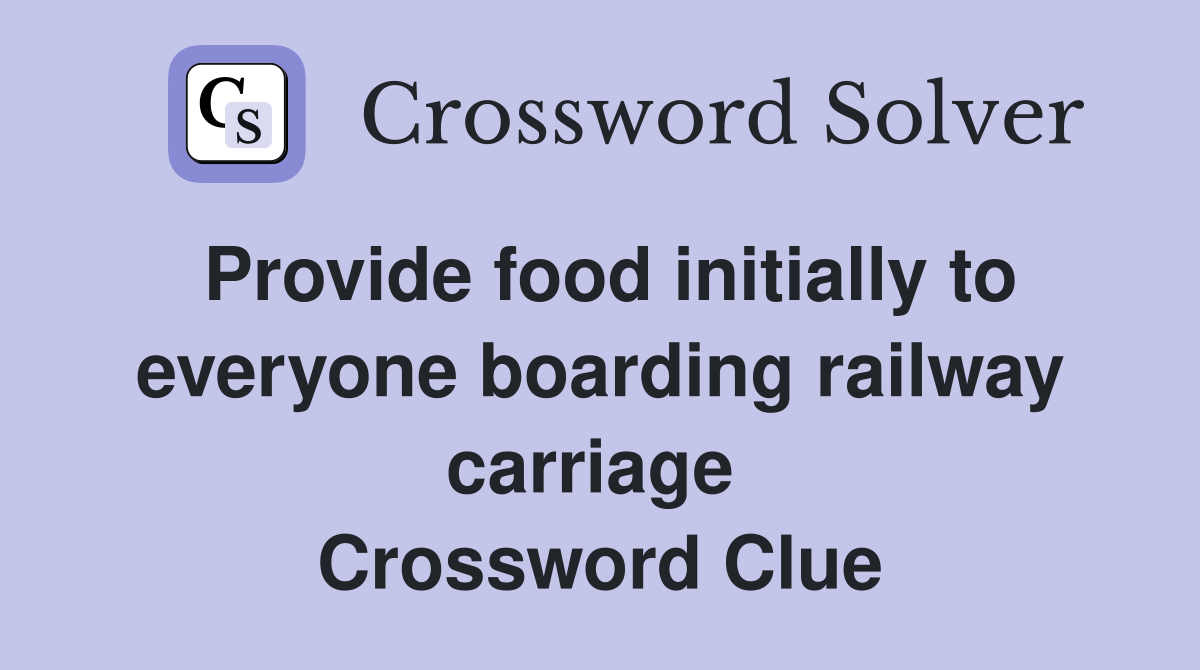 Provide food initially to everyone boarding railway carriage  Crossword Clue
