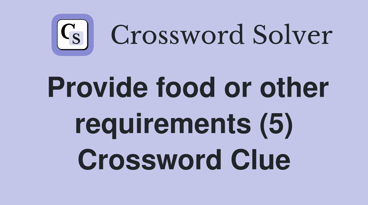 Provide food or other requirements (5) Crossword Clue