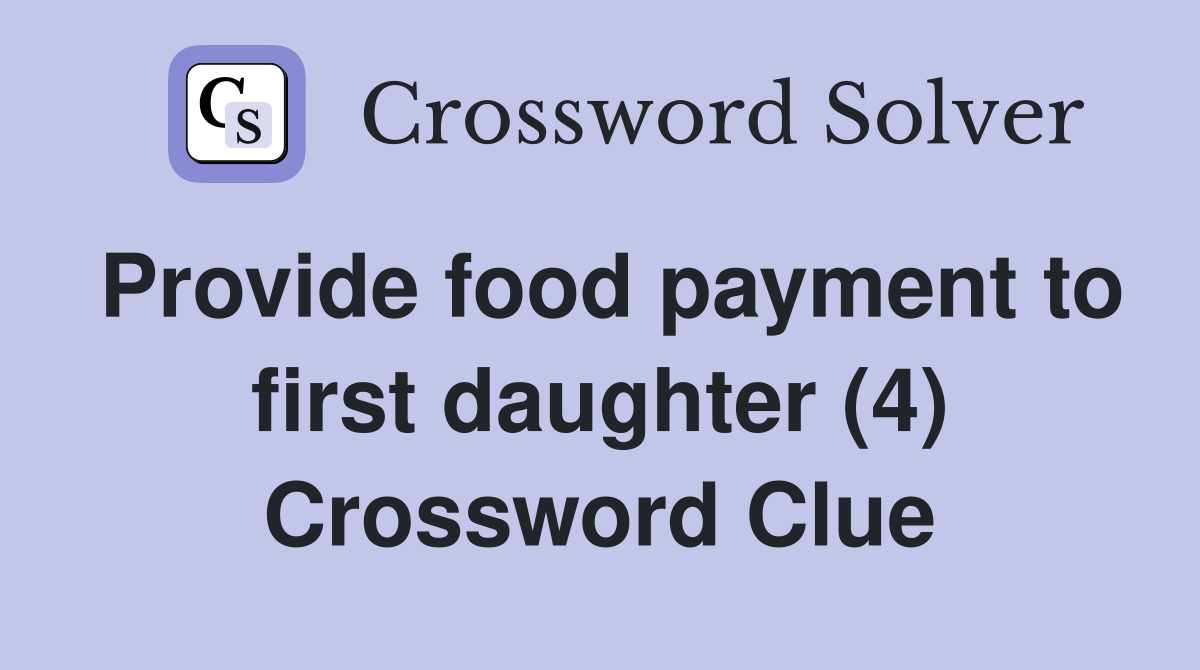 Provide food payment to first daughter (4) Crossword Clue