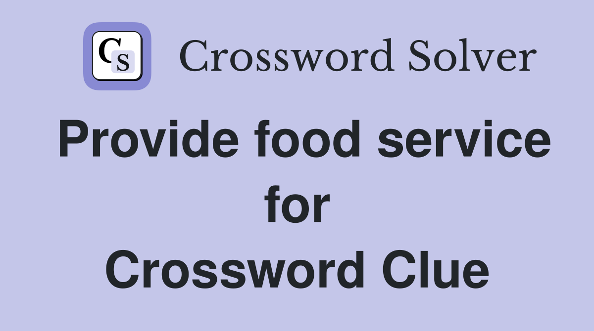 Provide food service for Crossword Clue