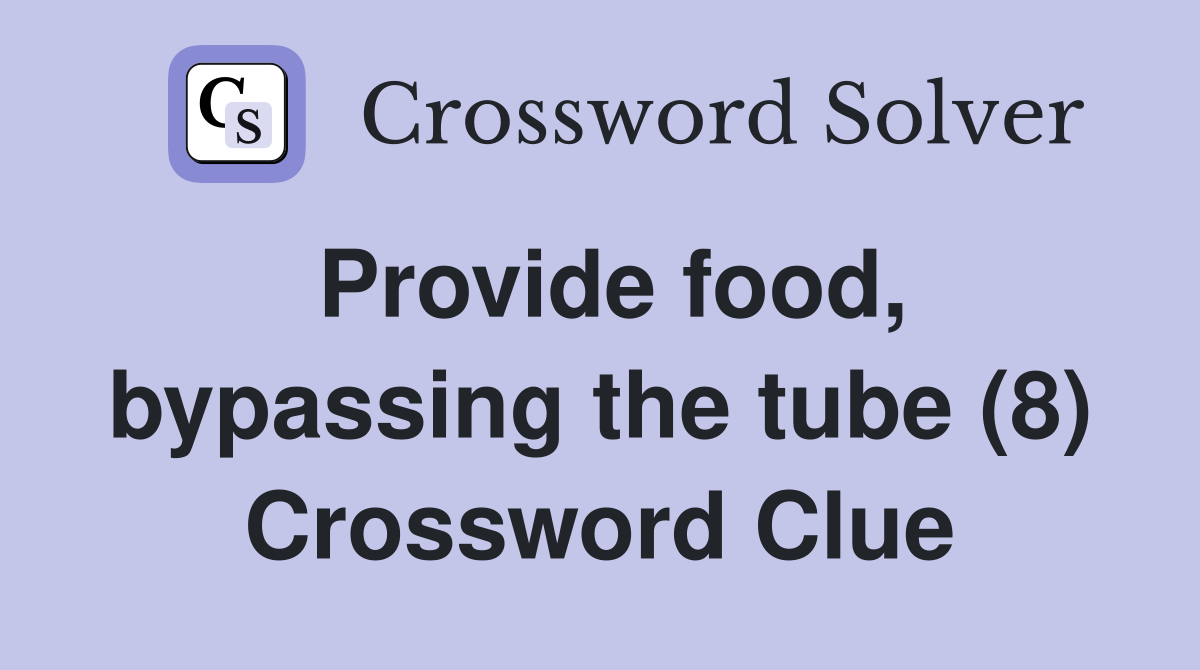 Provide food, bypassing the tube (8) Crossword Clue