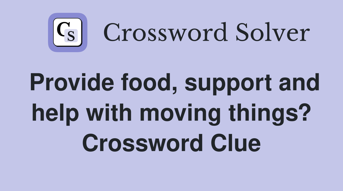 Provide food, support and help with moving things? Crossword Clue