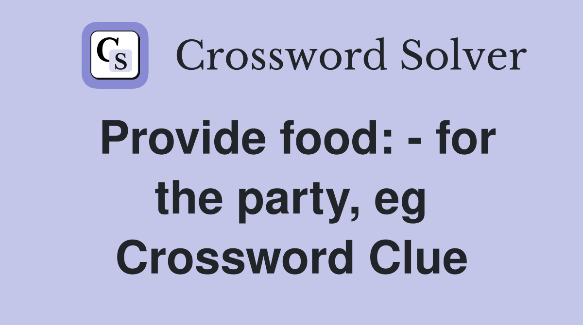 Provide food: - for the party, eg Crossword Clue