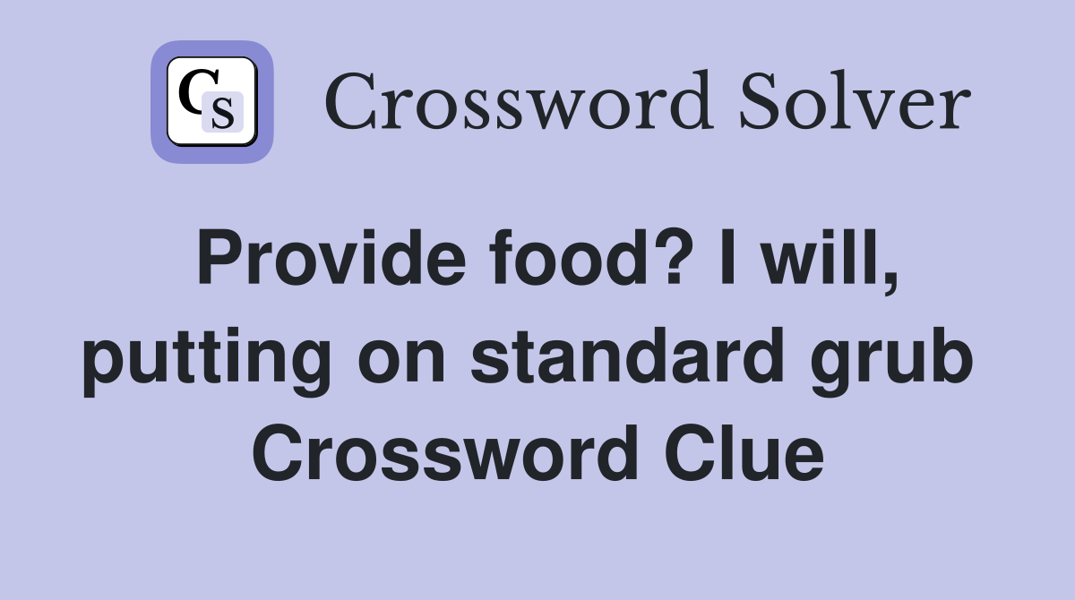Provide food? I will, putting on standard grub  Crossword Clue