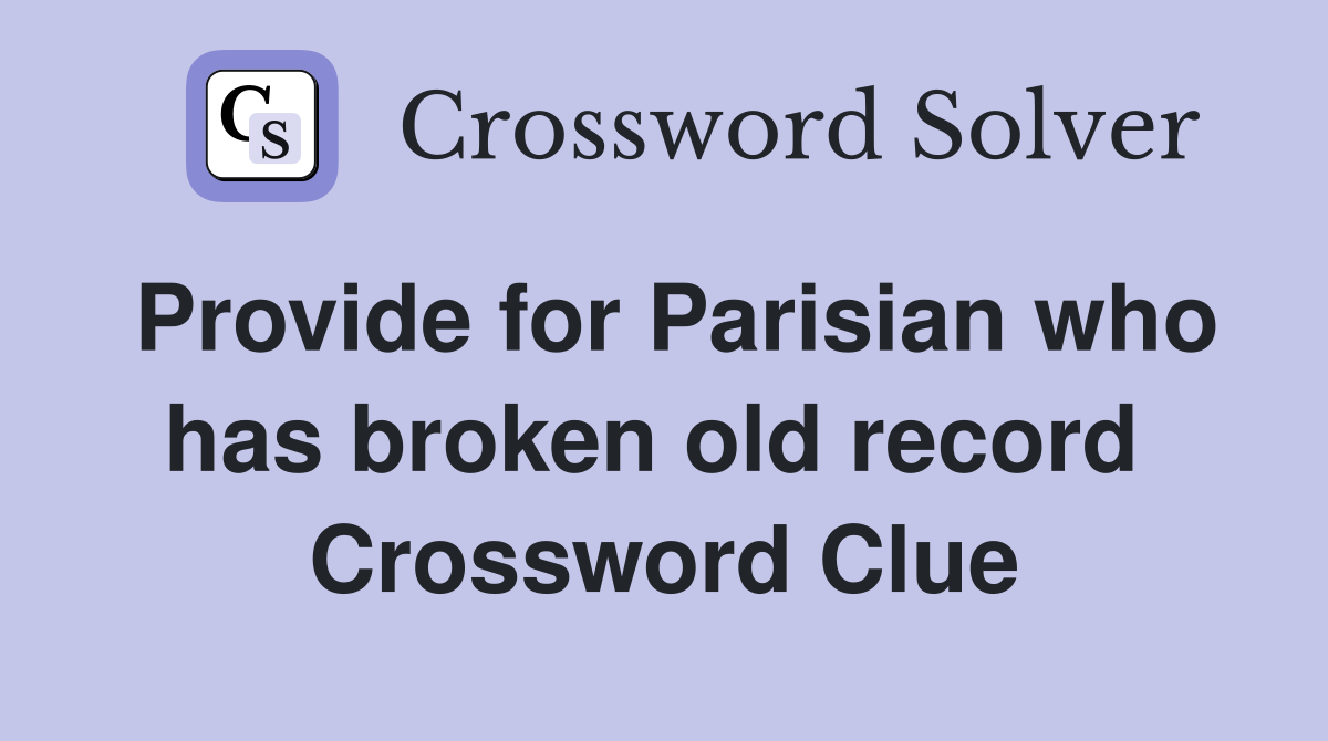 Provide for Parisian who has broken old record  Crossword Clue