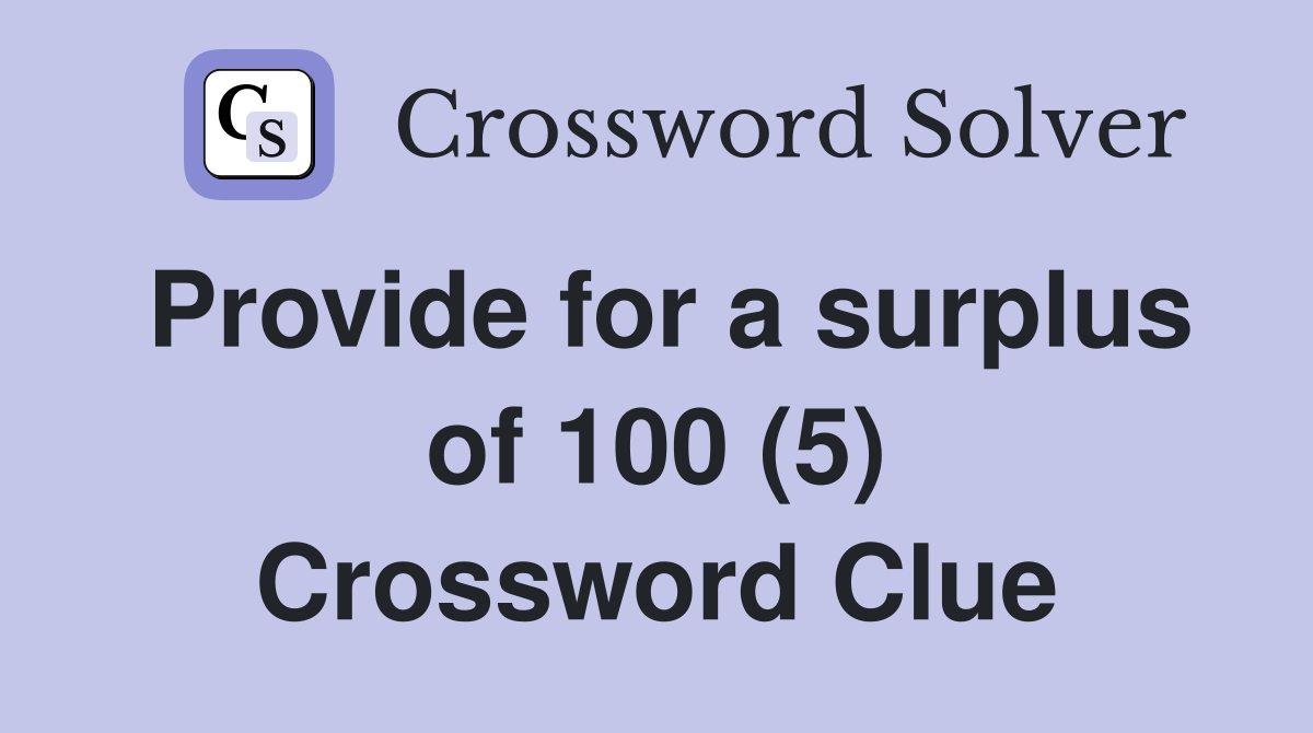 Provide for a surplus of 100 (5) Crossword Clue