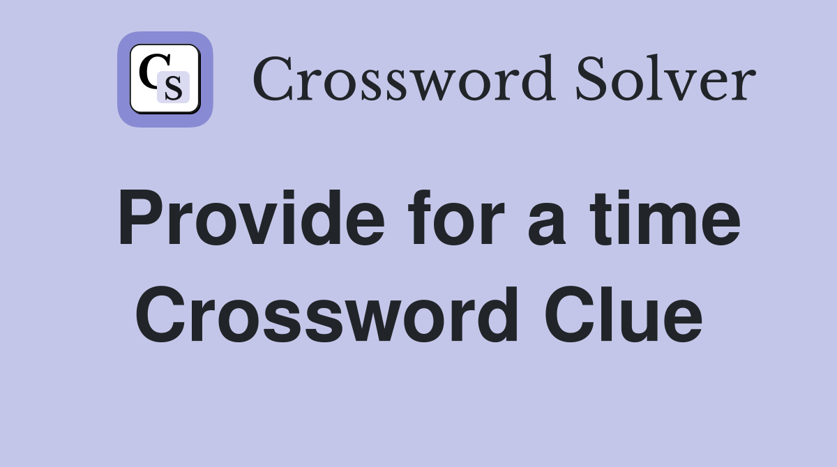 Provide for a time Crossword Clue